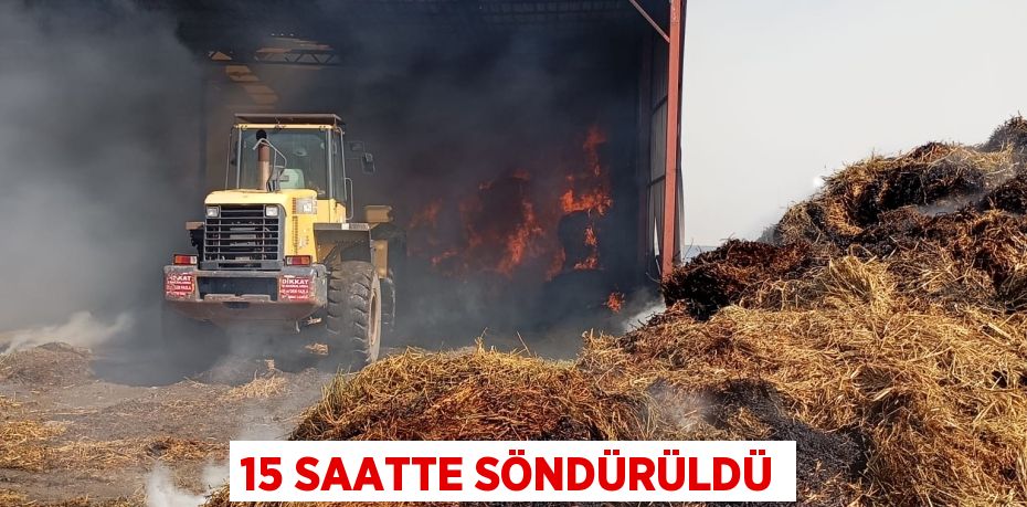 15 SAATTE SÖNDÜRÜLDÜ
