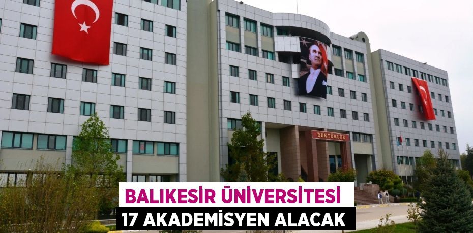 Balıkesir Üniversitesi  17 akademisyen alacak