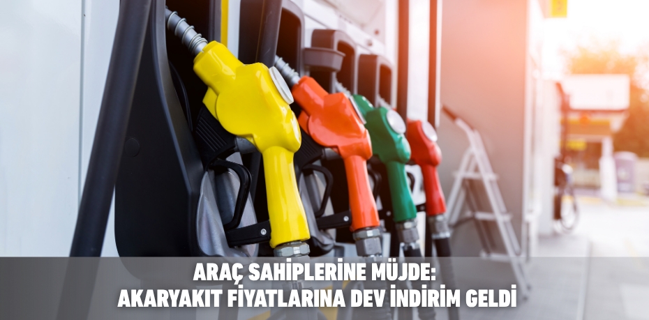 ARAÇ SAHİPLERİNE MÜJDE: AKARYAKIT FİYATLARINA DEV İNDİRİM GELDİ