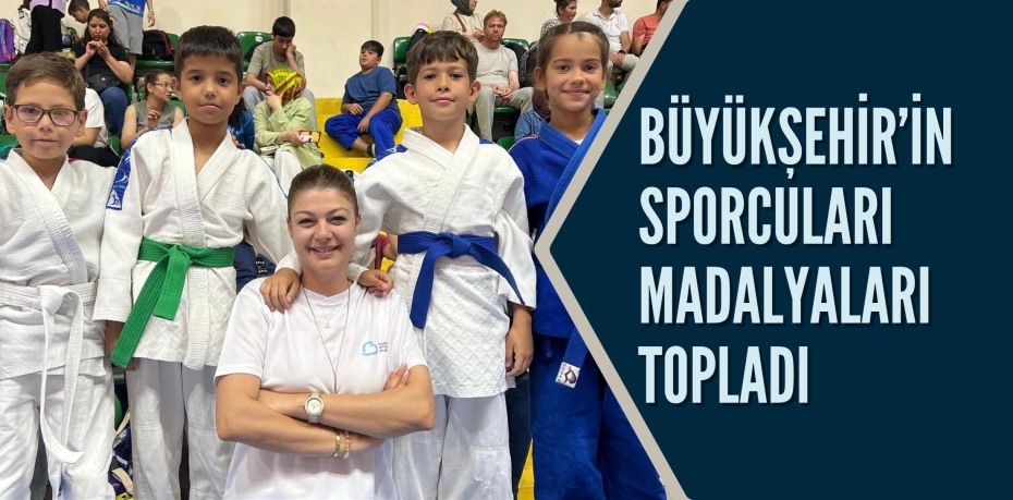 BÜYÜKŞEHİR’İN SPORCULARI MADALYALARI TOPLADI