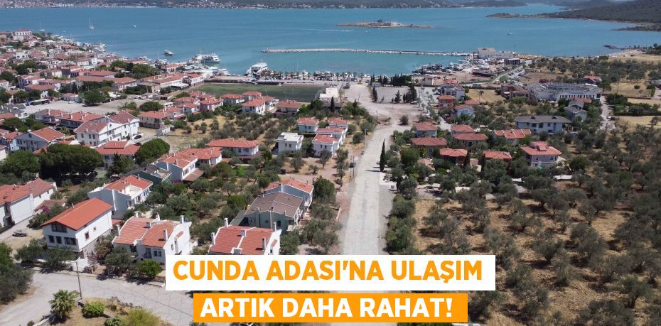 CUNDA ADASI’NA ULAŞIM ARTIK DAHA RAHAT!