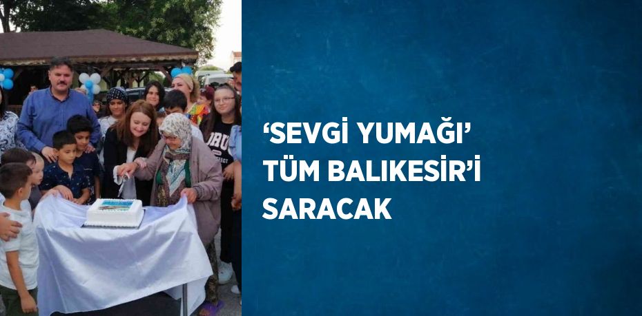 ‘SEVGİ YUMAĞI’ TÜM BALIKESİR’İ SARACAK