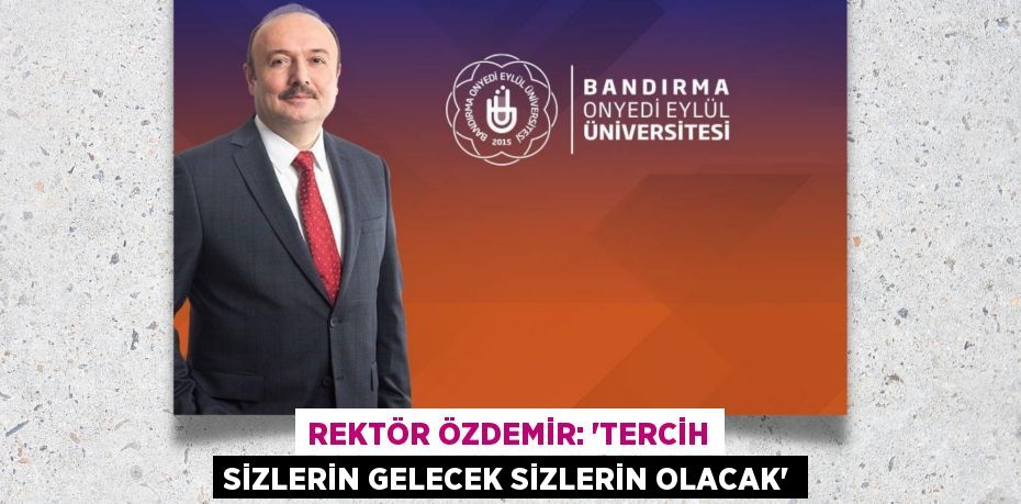 REKTÖR ÖZDEMİR: “TERCİH SİZLERİN GELECEK SİZLERİN OLACAK”