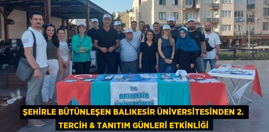 ŞEHİRLE BÜTÜNLEŞEN BALIKESİR ÜNİVERSİTESİNDEN 2. TERCİH & TANITIM GÜNLERİ ETKİNLİĞİ