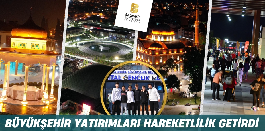 BÜYÜKŞEHİR YATIRIMLARI HAREKETLİLİK GETİRDİ