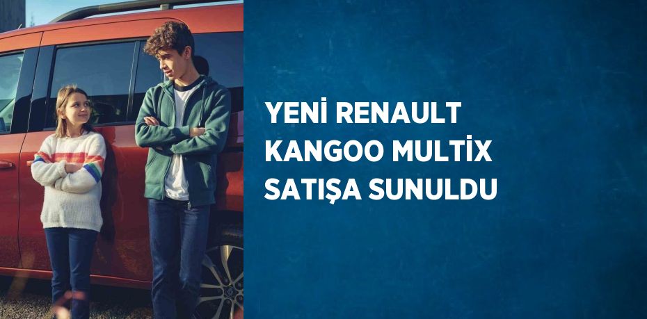 YENİ RENAULT KANGOO MULTİX SATIŞA SUNULDU