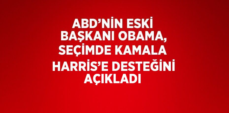 ABD’NİN ESKİ BAŞKANI OBAMA, SEÇİMDE KAMALA HARRİS’E DESTEĞİNİ AÇIKLADI