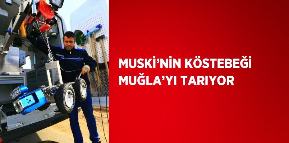 MUSKİ’NİN KÖSTEBEĞİ MUĞLA’YI TARIYOR