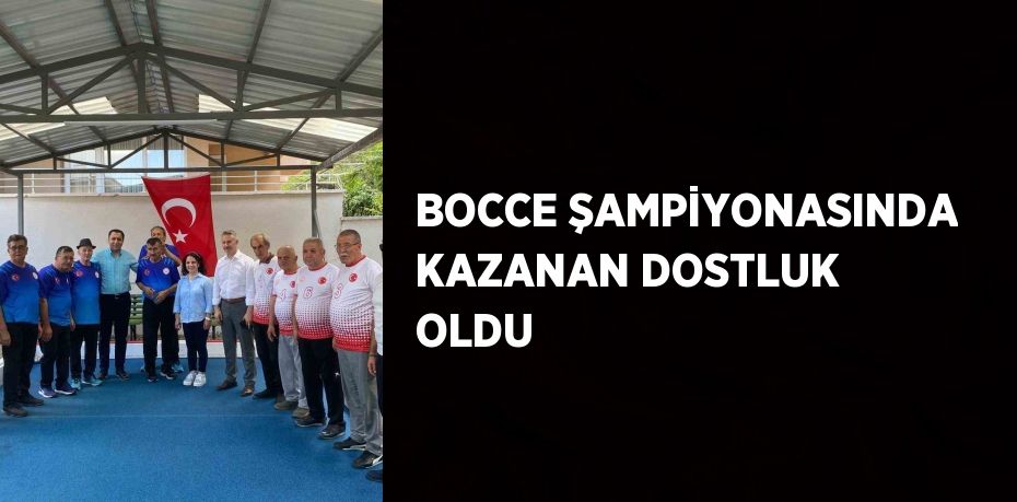 BOCCE ŞAMPİYONASINDA KAZANAN DOSTLUK OLDU