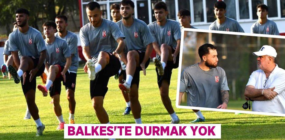 BALKES’TE DURMAK YOK