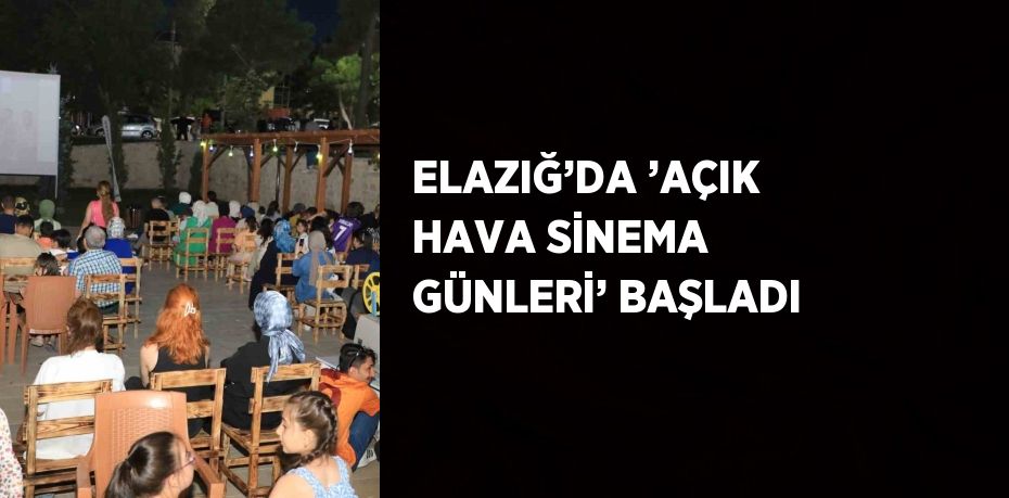 ELAZIĞ’DA ’AÇIK HAVA SİNEMA GÜNLERİ’ BAŞLADI