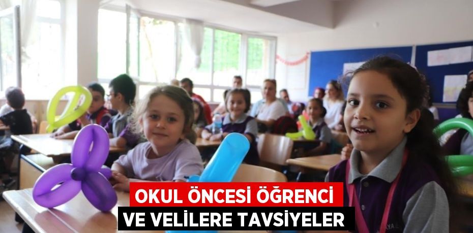 OKUL ÖNCESİ ÖĞRENCİ VE VELİLERE TAVSİYELER