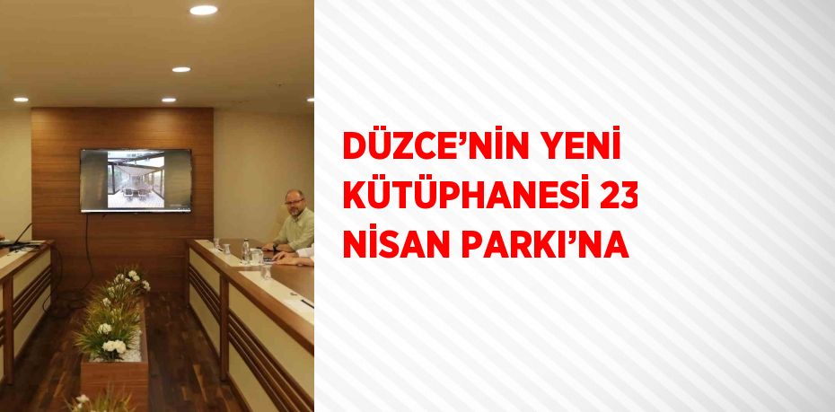 DÜZCE’NİN YENİ KÜTÜPHANESİ 23 NİSAN PARKI’NA