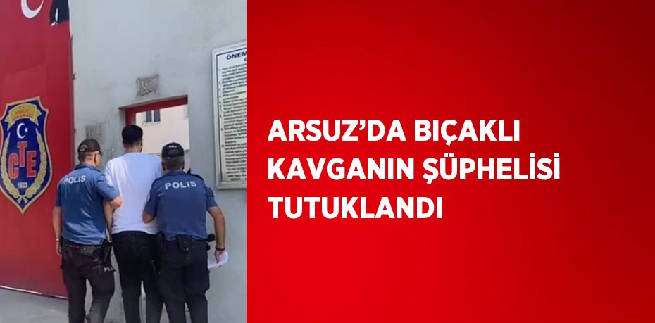 ARSUZ’DA BIÇAKLI KAVGANIN ŞÜPHELİSİ TUTUKLANDI