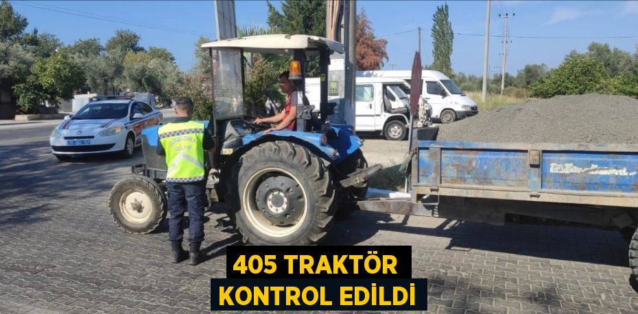 405 TRAKTÖR KONTROL EDİLDİ