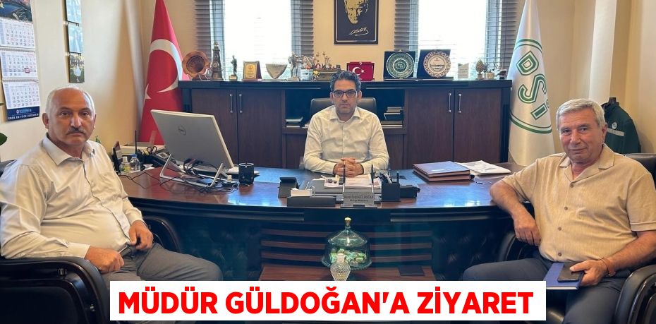 MÜDÜR GÜLDOĞAN’A ZİYARET