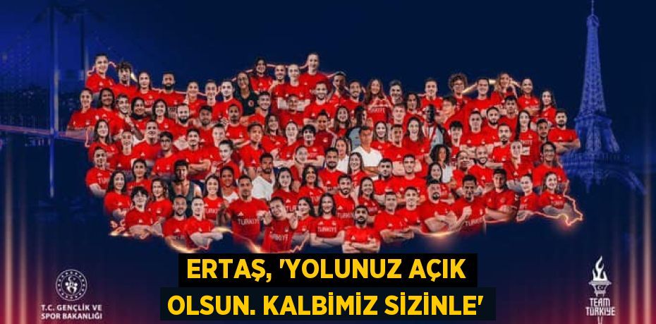 ERTAŞ, “YOLUNUZ AÇIK OLSUN. KALBİMİZ SİZİNLE”