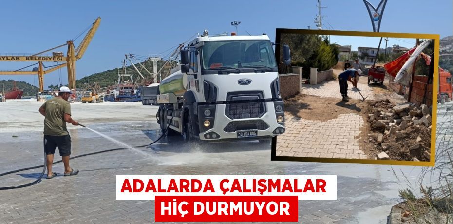 Adalarda çalışmalar hiç durmuyor