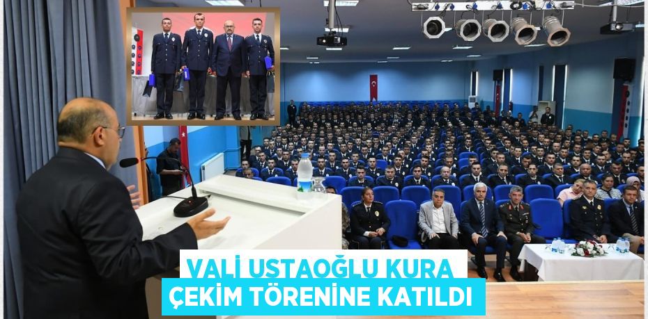 Vali Ustaoğlu kura çekim törenine katıldı