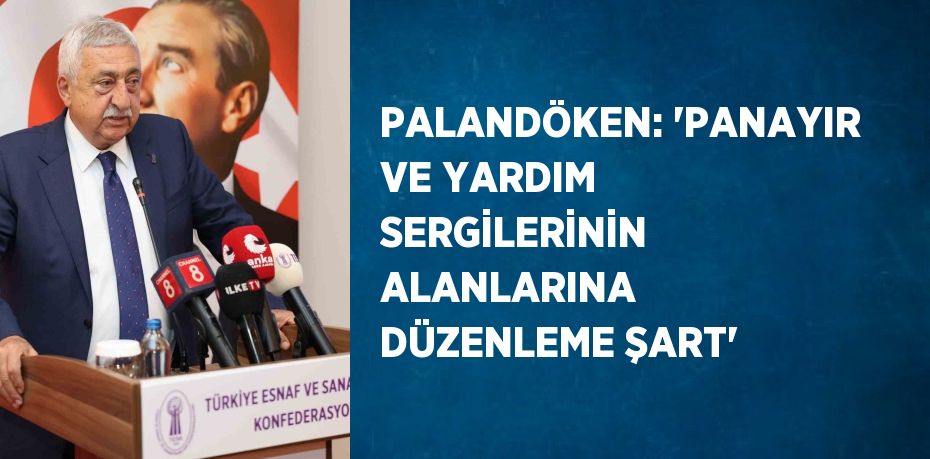 PALANDÖKEN: 'PANAYIR VE YARDIM SERGİLERİNİN ALANLARINA DÜZENLEME ŞART'