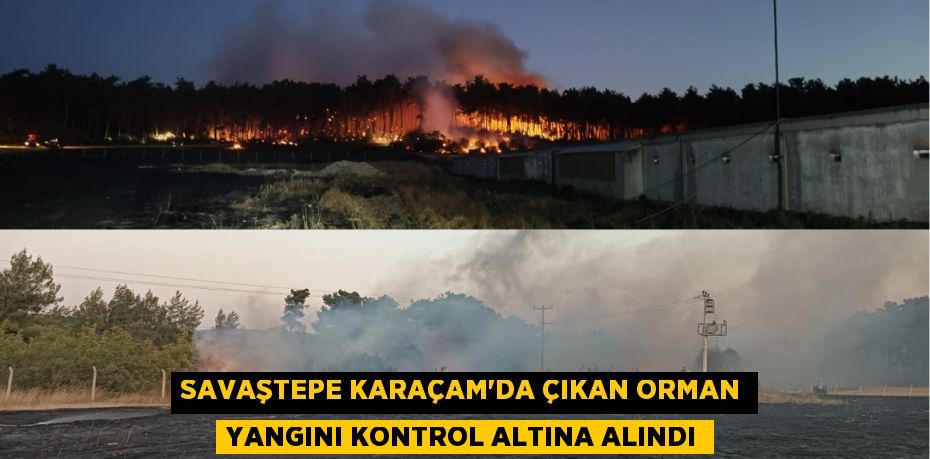 SAVAŞTEPE KARAÇAM’DA ÇIKAN ORMAN YANGINI KONTROL ALTINA ALINDI