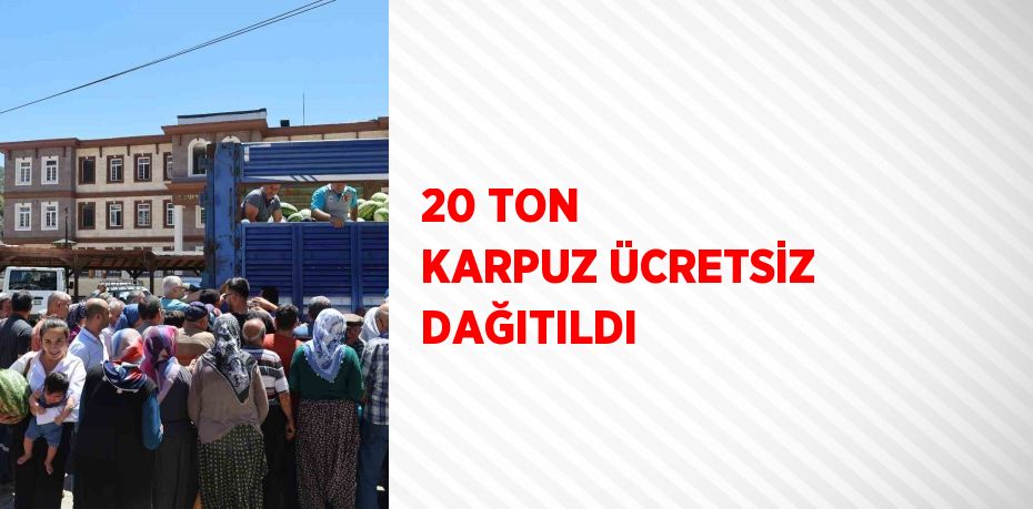 20 TON KARPUZ ÜCRETSİZ DAĞITILDI