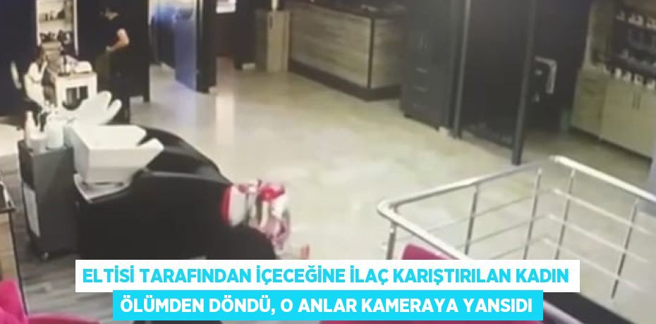ELTİSİ TARAFINDAN İÇECEĞİNE İLAÇ KARIŞTIRILAN KADIN ÖLÜMDEN DÖNDÜ, O ANLAR KAMERAYA YANSIDI