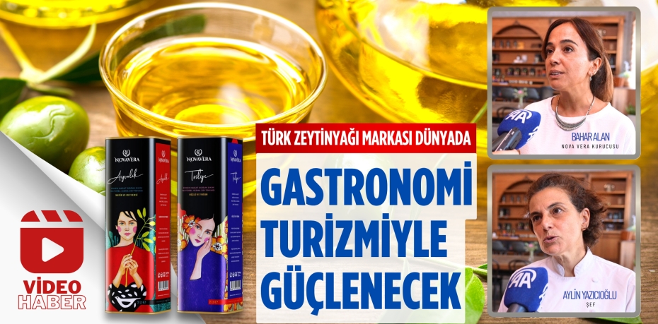 TÜRK ZEYTİNYAĞI MARKASI DÜNYADA GASTRONOMİ TURİZMİYLE GÜÇLENECEK