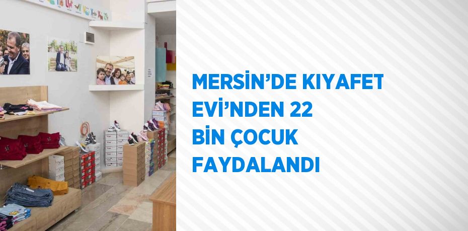 MERSİN’DE KIYAFET EVİ’NDEN 22 BİN ÇOCUK FAYDALANDI