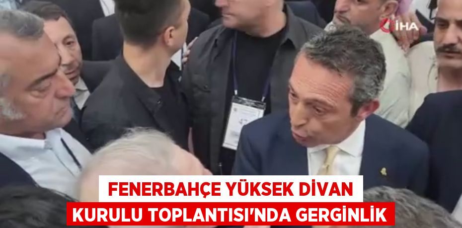  Fenerbahçe Yüksek Divan Kurulu Toplantısı'nda gerginlik