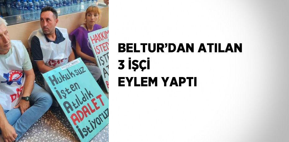 BELTUR’DAN ATILAN 3 İŞÇİ EYLEM YAPTI