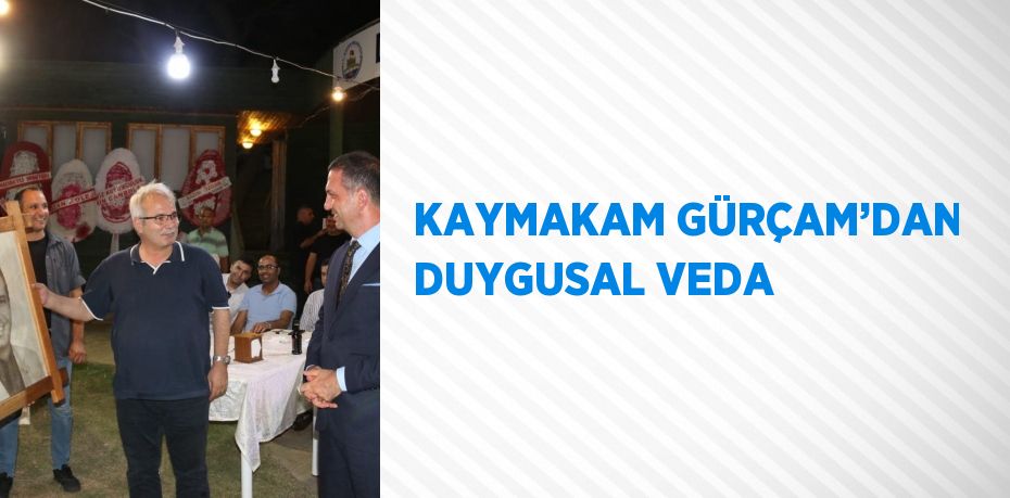 KAYMAKAM GÜRÇAM’DAN DUYGUSAL VEDA