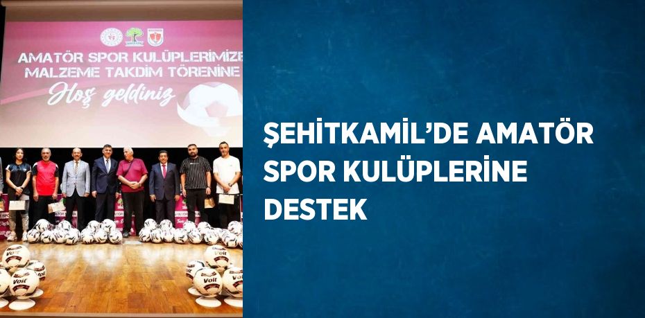 ŞEHİTKAMİL’DE AMATÖR SPOR KULÜPLERİNE DESTEK