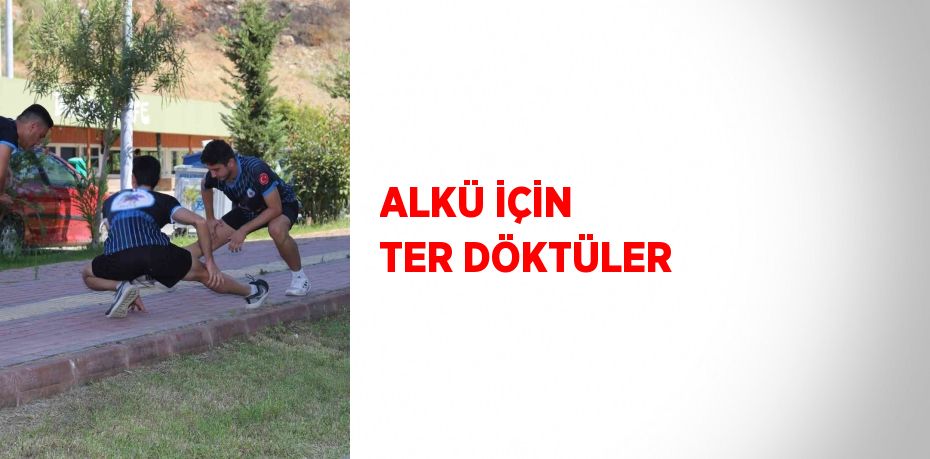 ALKÜ İÇİN TER DÖKTÜLER