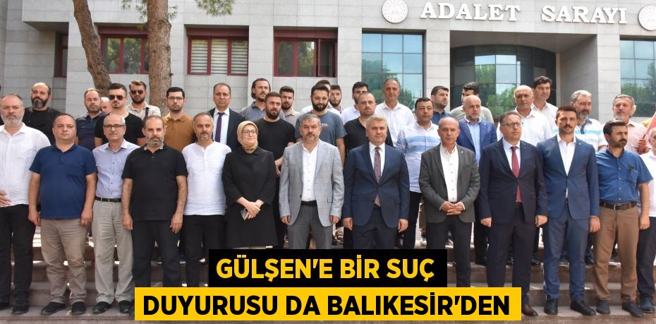 GÜLŞEN’E BİR SUÇ DUYURUSU DA BALIKESİR’DEN