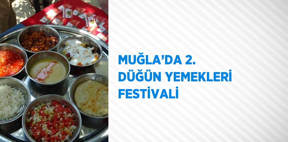 MUĞLA’DA 2. DÜĞÜN YEMEKLERİ FESTİVALİ