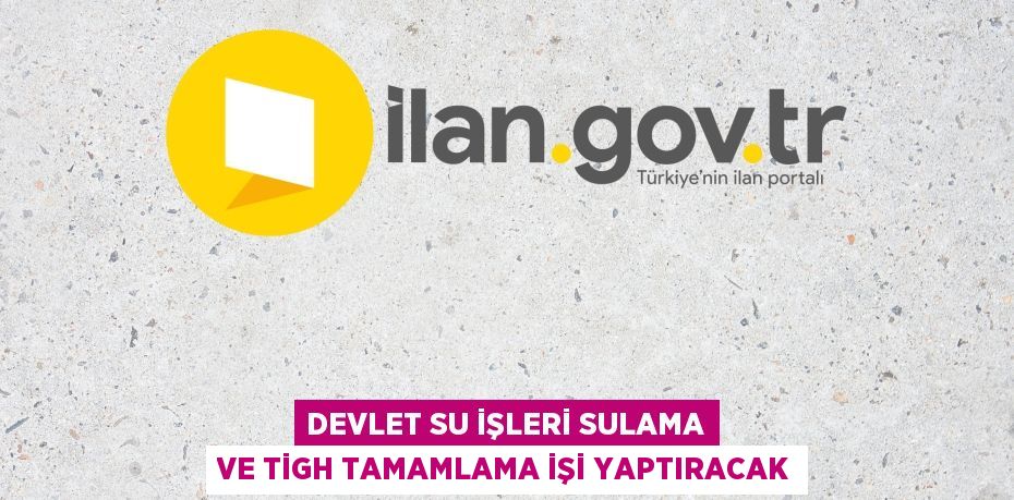Devlet Su İşleri sulama ve tigh tamamlama işi yaptıracak