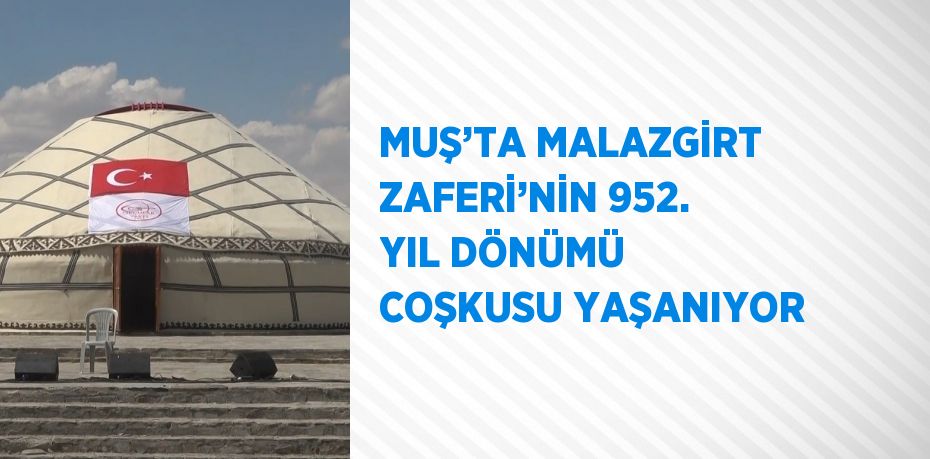 MUŞ’TA MALAZGİRT ZAFERİ’NİN 952. YIL DÖNÜMÜ COŞKUSU YAŞANIYOR