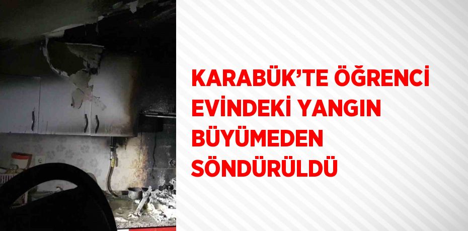 KARABÜK’TE ÖĞRENCİ EVİNDEKİ YANGIN BÜYÜMEDEN SÖNDÜRÜLDÜ