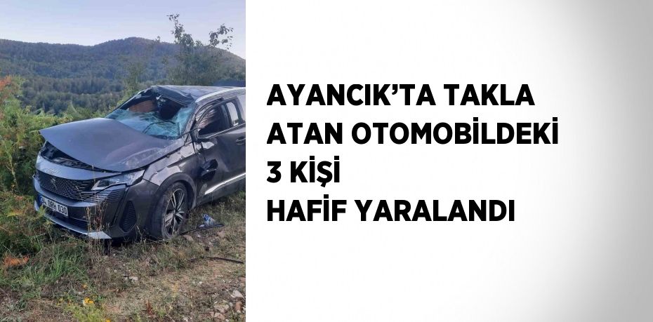 AYANCIK’TA TAKLA ATAN OTOMOBİLDEKİ 3 KİŞİ HAFİF YARALANDI