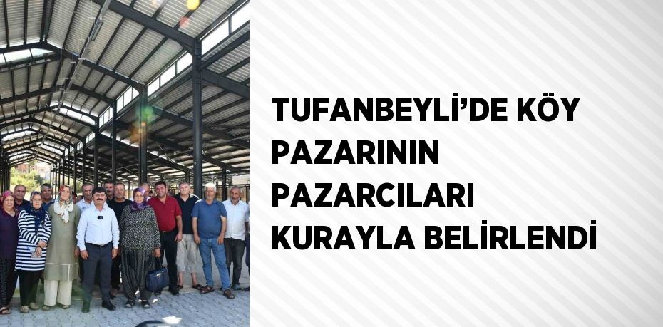 TUFANBEYLİ’DE KÖY PAZARININ PAZARCILARI KURAYLA BELİRLENDİ