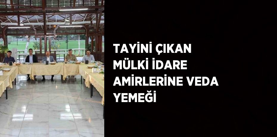 TAYİNİ ÇIKAN MÜLKİ İDARE AMİRLERİNE VEDA YEMEĞİ