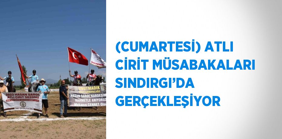 (CUMARTESİ) ATLI CİRİT MÜSABAKALARI SINDIRGI’DA GERÇEKLEŞİYOR