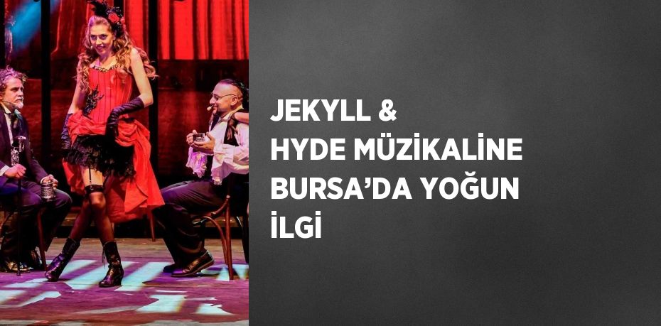 JEKYLL & HYDE MÜZİKALİNE BURSA’DA YOĞUN İLGİ