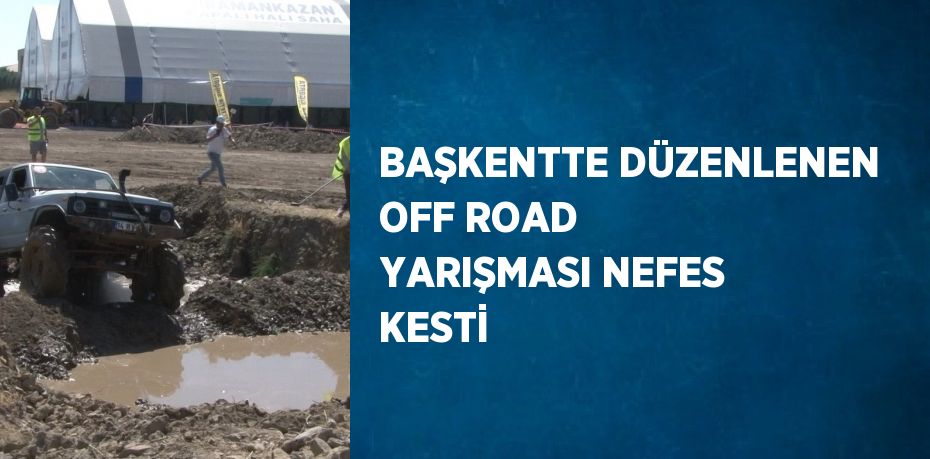 BAŞKENTTE DÜZENLENEN OFF ROAD YARIŞMASI NEFES KESTİ