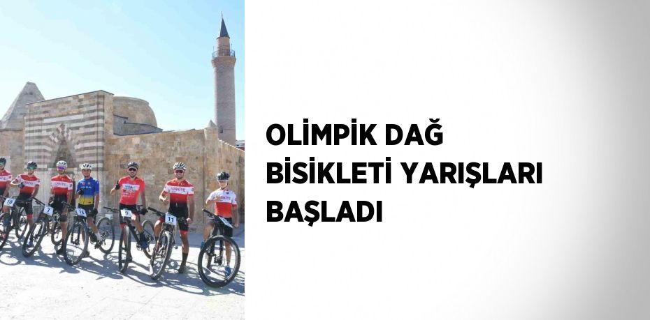 OLİMPİK DAĞ BİSİKLETİ YARIŞLARI BAŞLADI