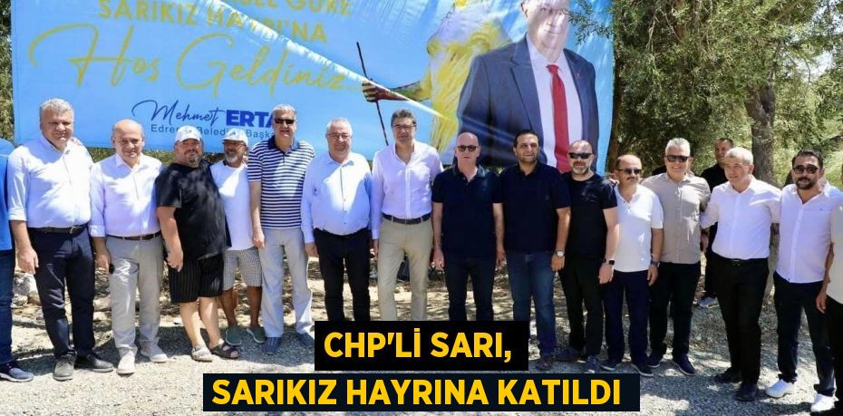 CHP’Lİ SARI, SARIKIZ HAYRINA KATILDI