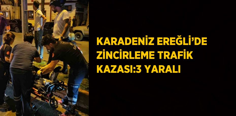 KARADENİZ EREĞLİ’DE ZİNCİRLEME TRAFİK KAZASI:3 YARALI