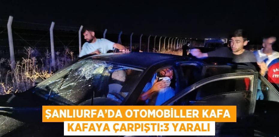 ŞANLIURFA’DA OTOMOBİLLER KAFA KAFAYA ÇARPIŞTI:3 YARALI