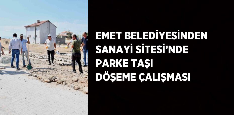 EMET BELEDİYESİNDEN SANAYİ SİTESİ’NDE PARKE TAŞI DÖŞEME ÇALIŞMASI